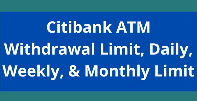 Citibank ATM Withdrawal Limit, 2023, Citi Bank Daily, Weekly, & Monthly Limit