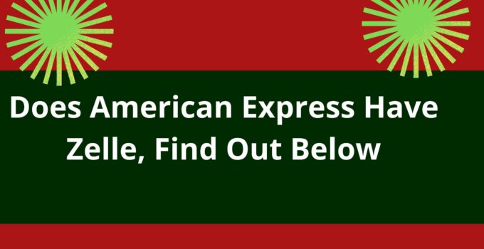 Does American Express Have Zelle, 2023, Find Out Below