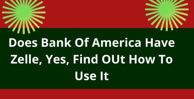 Does Bank Of America Have Zelle, Yes, Find Out How To Use It