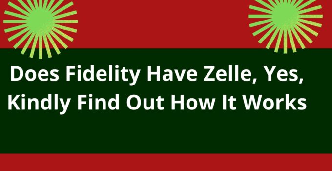 Does Fidelity Have Zelle, Yes, Kindly Find Out How It Works