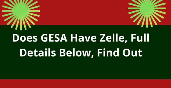 Does GESA Have Zelle, 2023, Full Details Below, Find Out