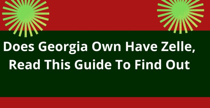 Does Georgia Own Have Zelle, Read This Guide To Find Out