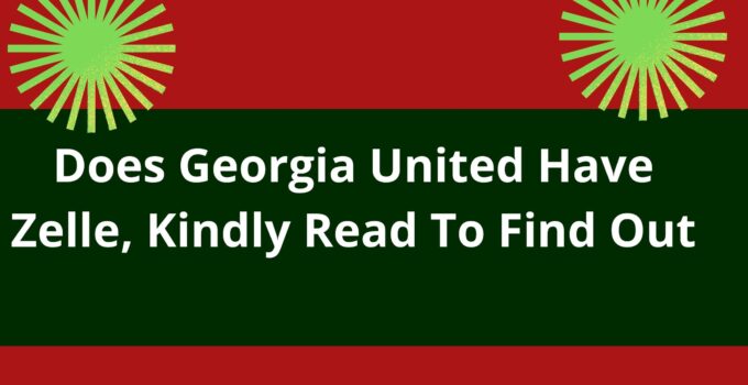 Does Georgia United Have Zelle, 2023, Kindly Read To Find Out