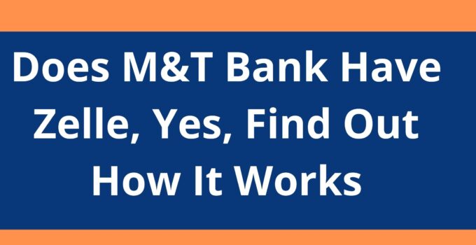 Does M&T Bank Have Zelle, 2023, Yes, Find Out How It Works