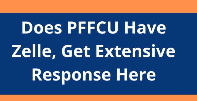 Does PFFCU Have Zelle, 2023, Get Extensive Response Here