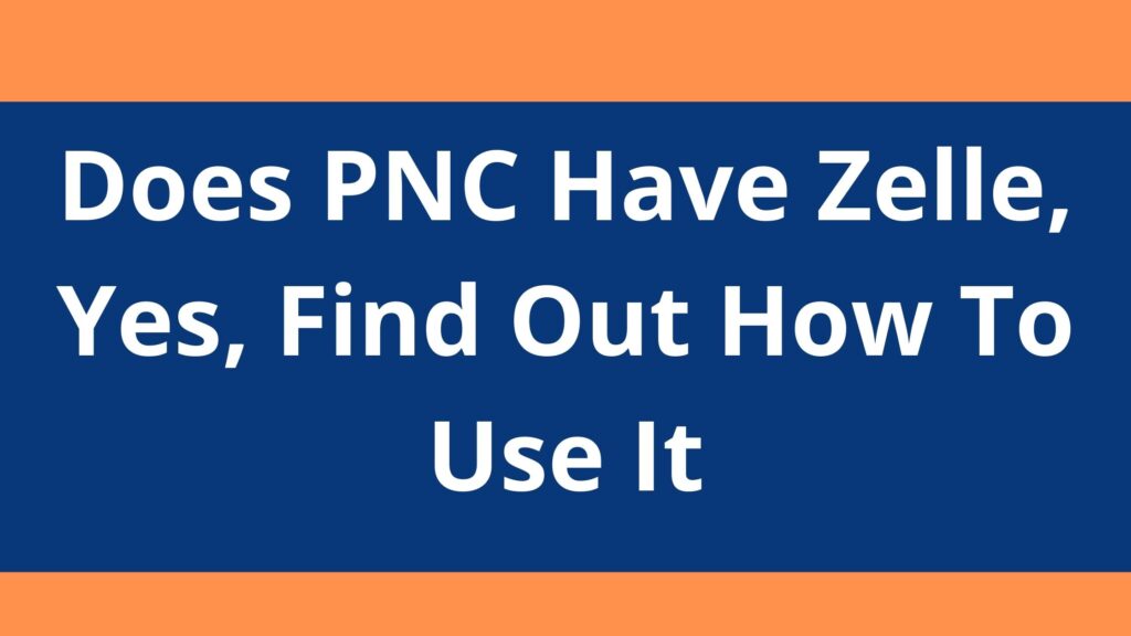 does-pnc-have-zelle-2023-yes-find-out-how-to-use-it