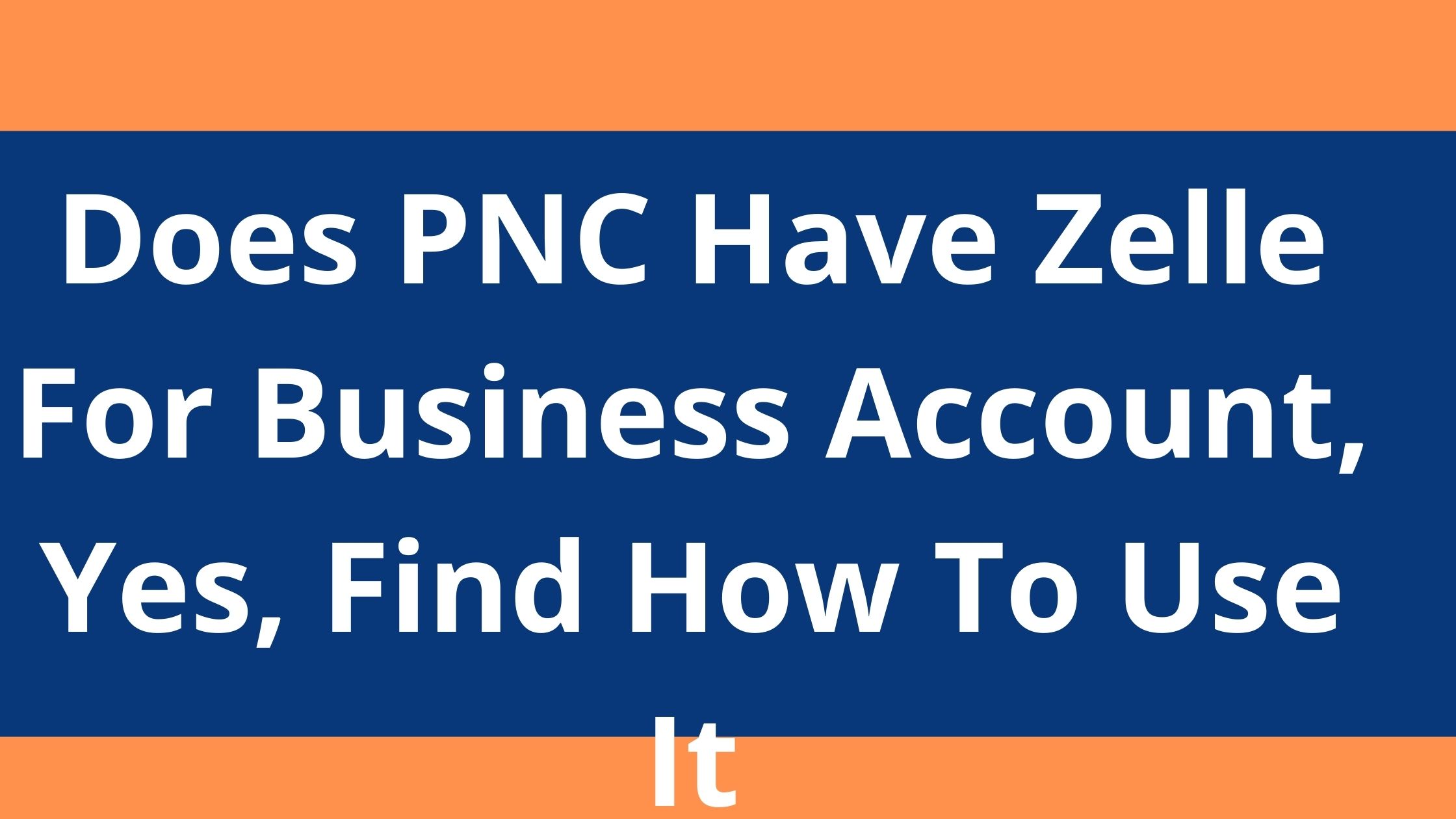 does-pnc-have-zelle-for-business-account-2023-yes-find-how-to-use-it