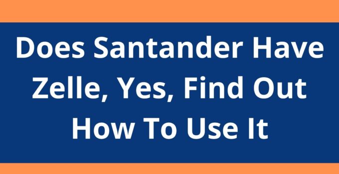 Does Santander Have Zelle, 2023, Yes, Find Out How To Use It
