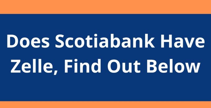 Does Scotiabank Have Zelle, 2023, Find Out Below