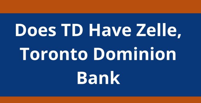 Does TD Have Zelle, 2023, Toronto Dominion Bank