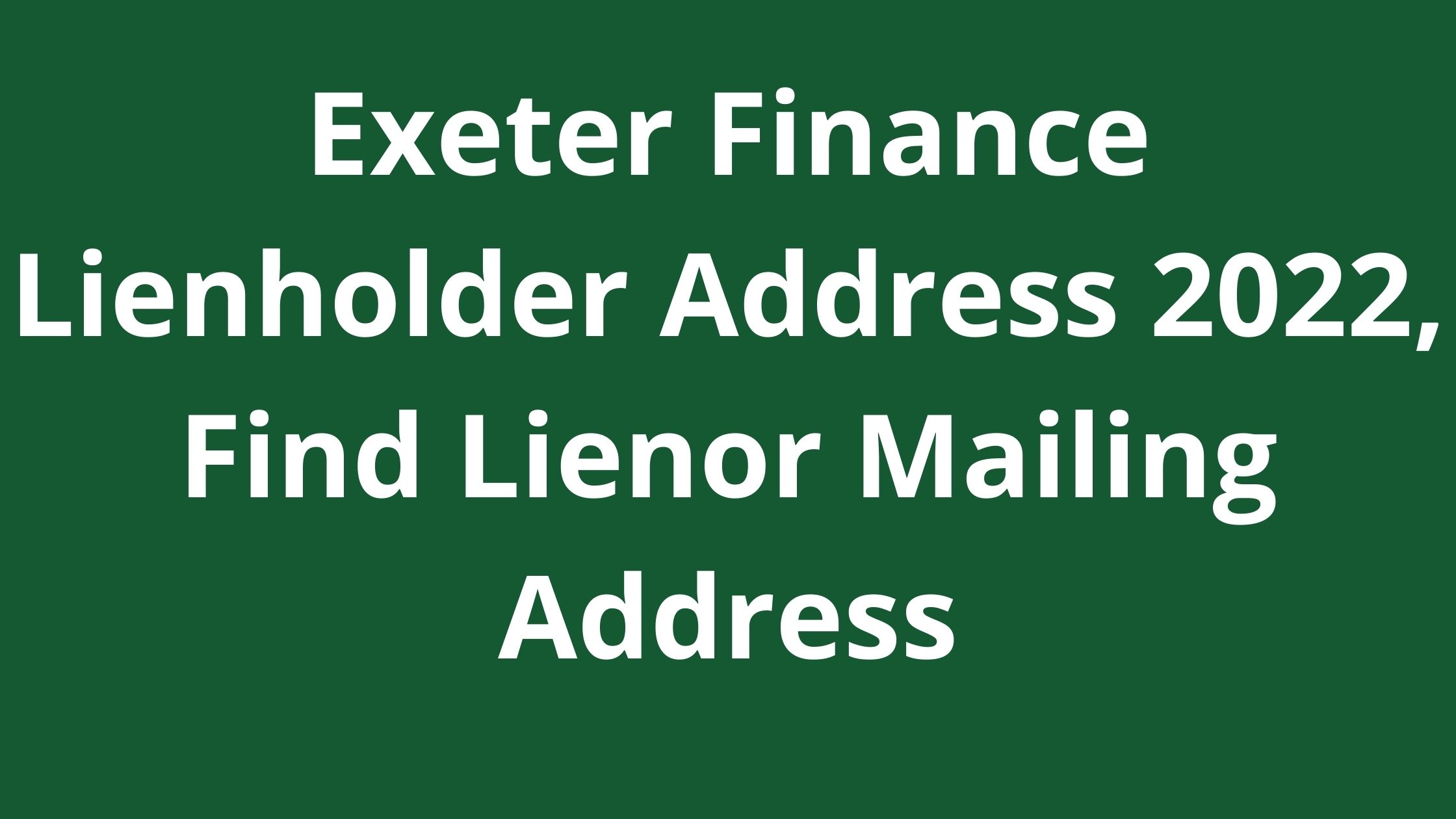 Exeter Finance Lienholder Address 2023, Find Lienor Mailing Address
