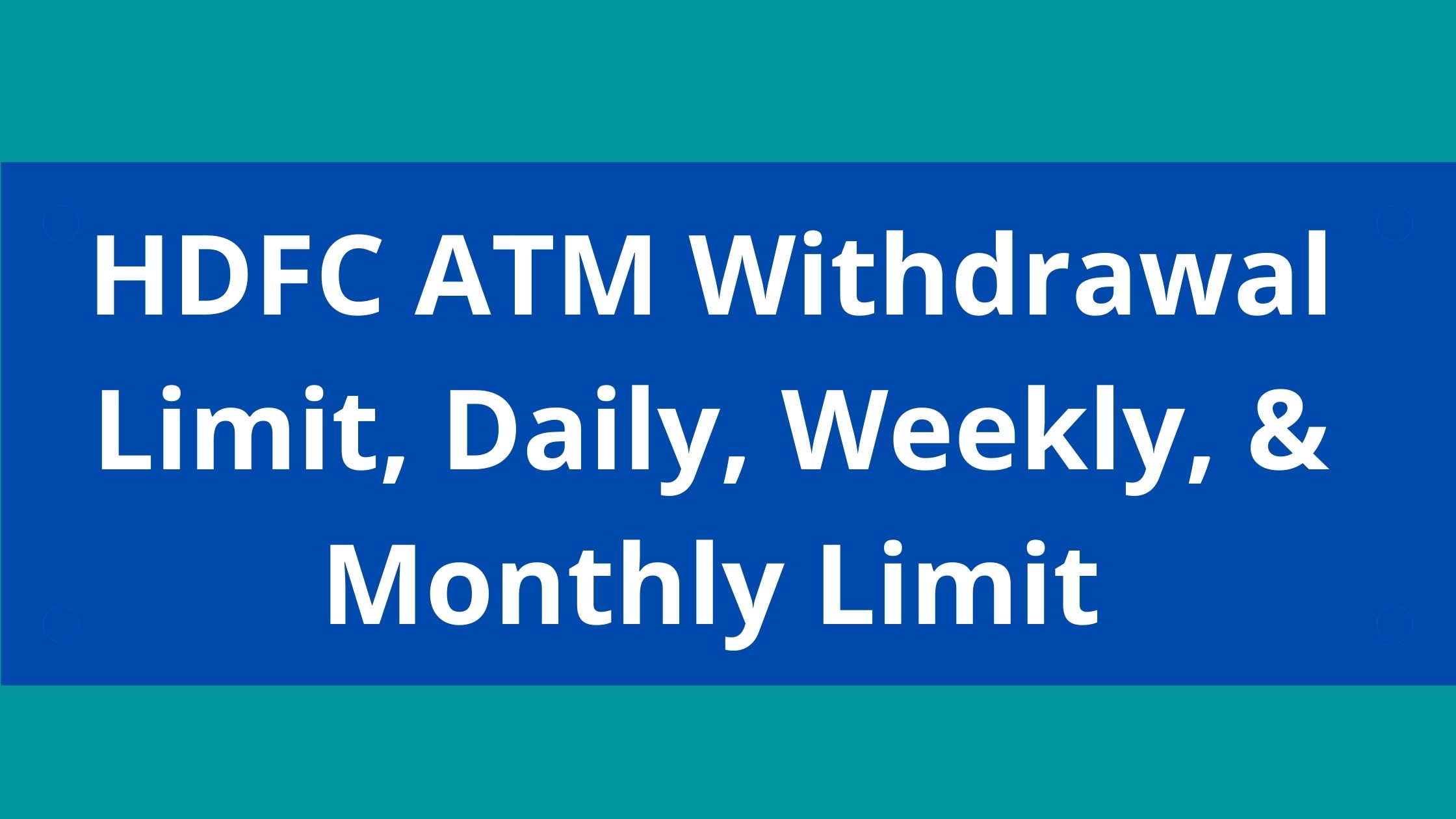 hdfc-atm-withdrawal-limit-daily-weekly-monthly-limit