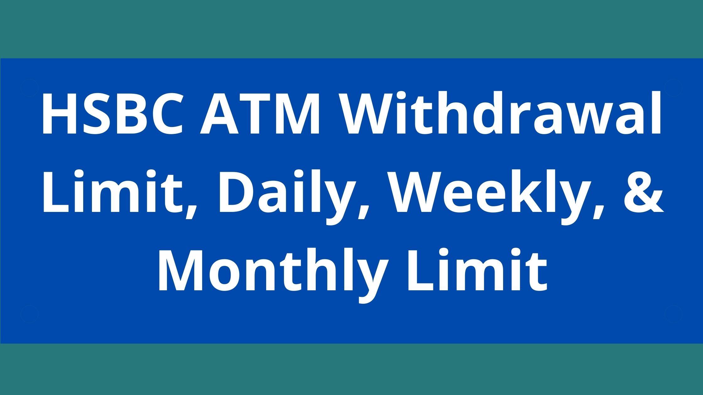 hsbc-atm-withdrawal-limit-2023-hsbc-daily-weekly-monthly-limit