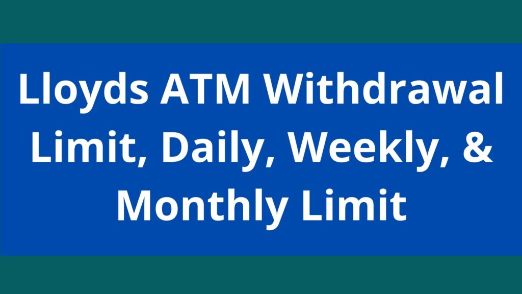 Lloyds ATM Withdrawal Limit 2023 Daily Weekly Monthly Limit