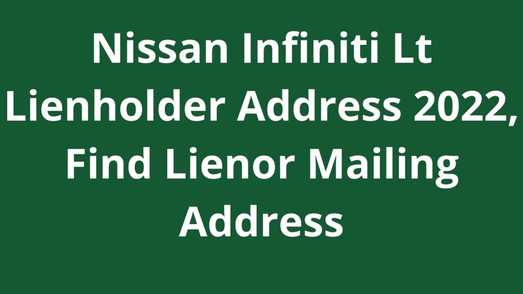 Nissan Infiniti Lt Lienholder Address 2023, Find Lienor Mailing Address