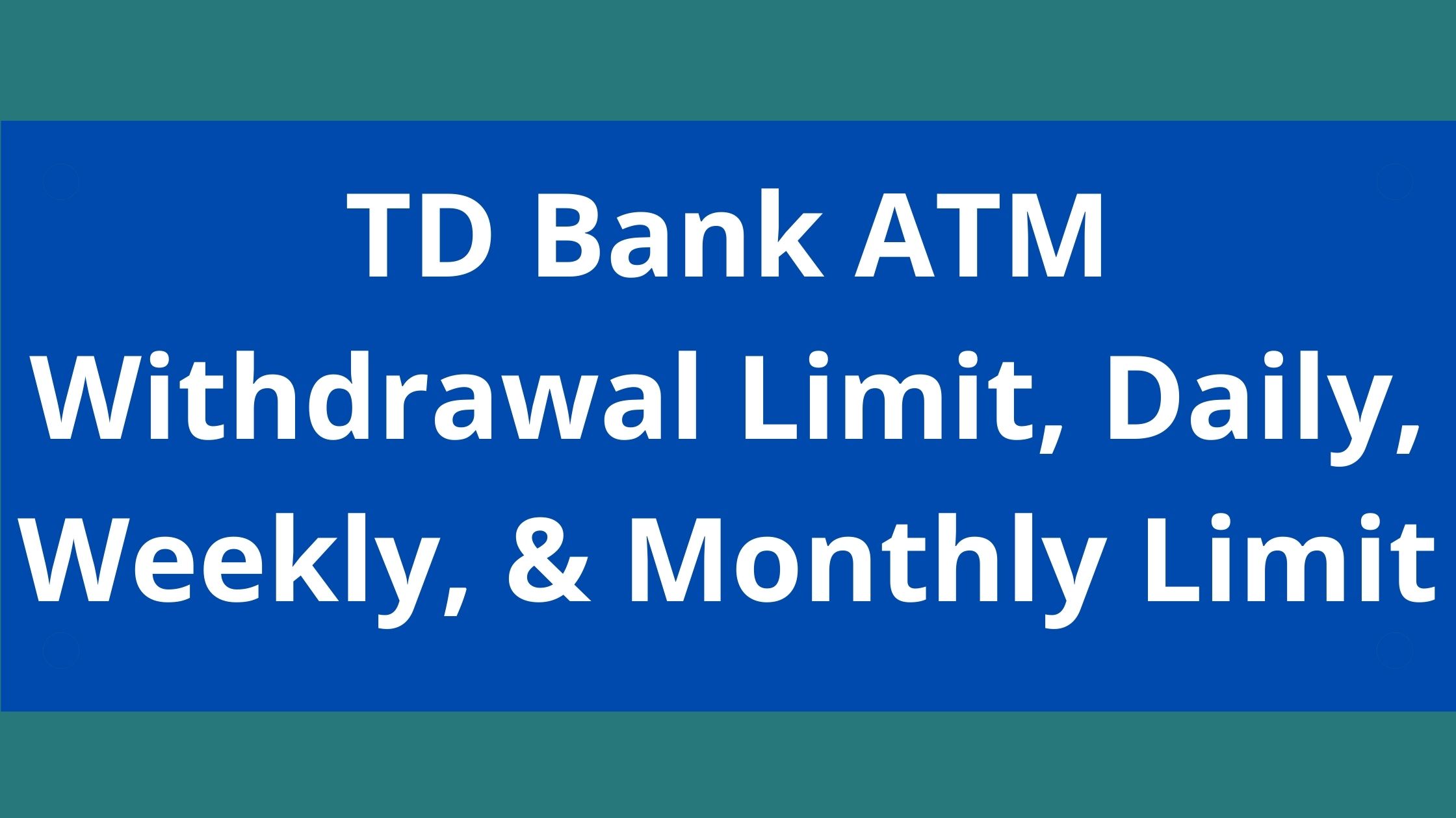 TD Bank ATM Withdrawal Limit, 2023, Daily Max