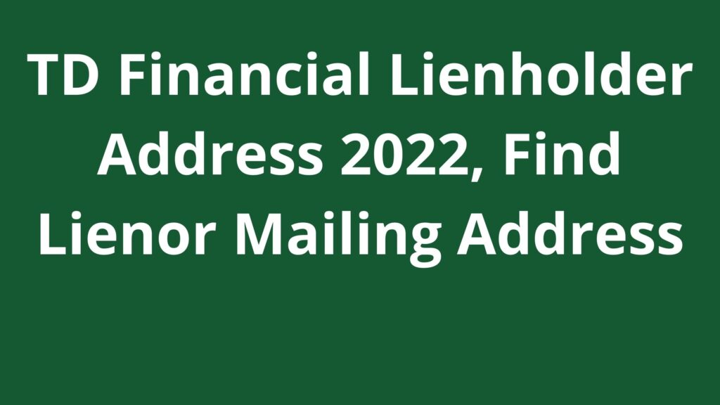 TD Financial Lienholder Address 2023, Find Lienor Mailing Address