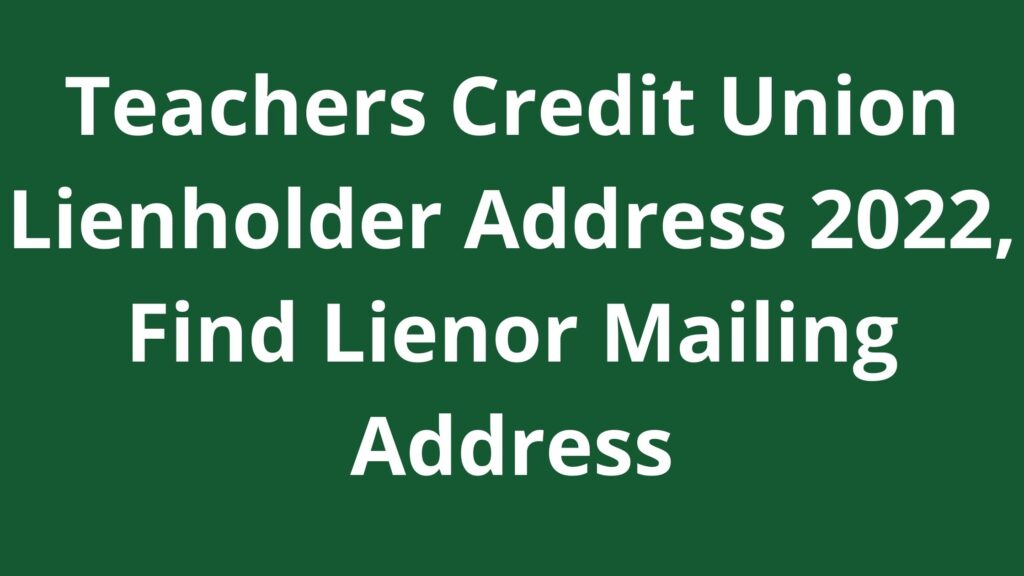 Teachers Credit Union Lienholder Address 2023, Find Lienor Mailing Address