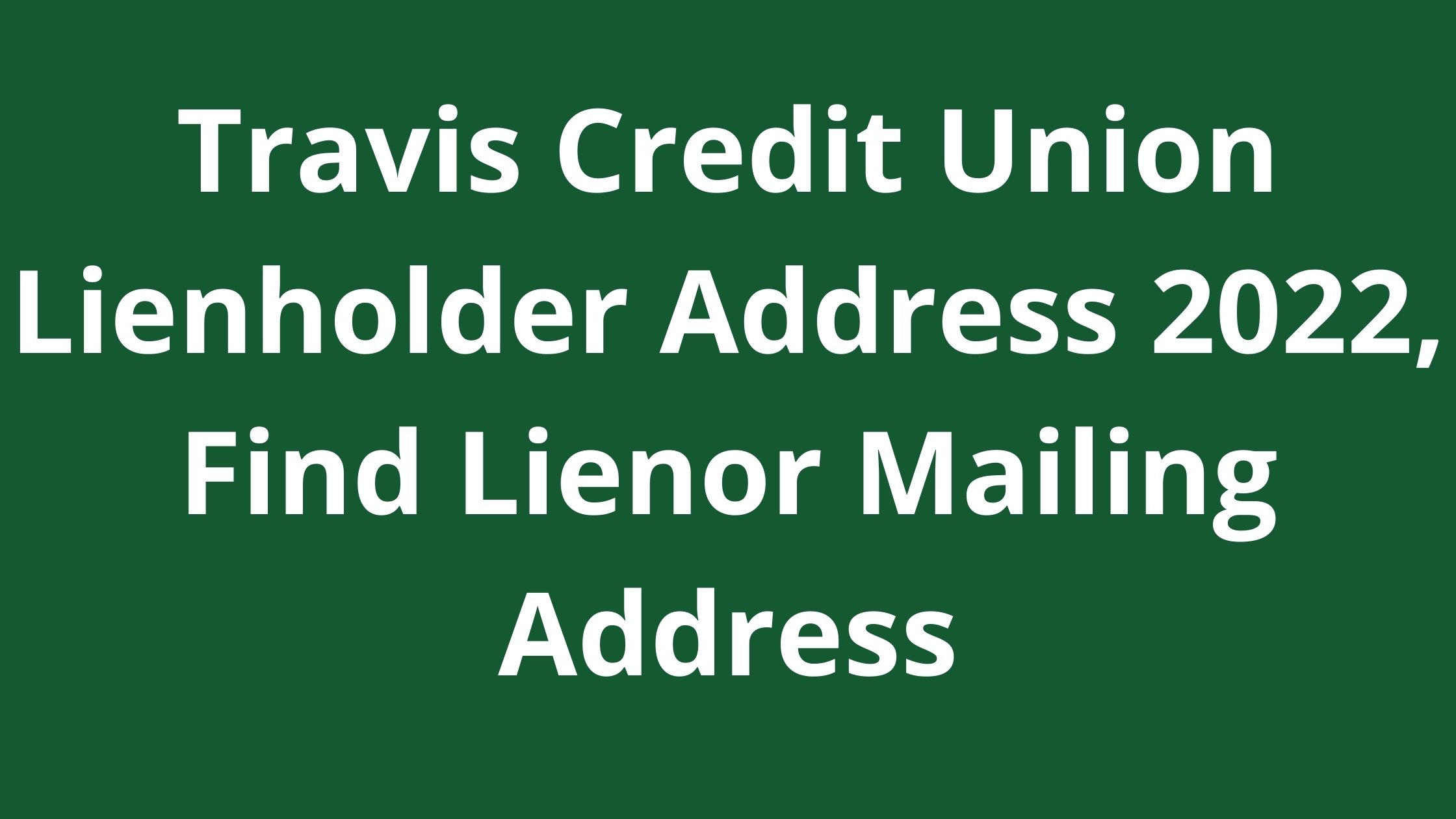 Travis Credit Union Lienholder Address 2023, Find Lienor Mailing Address