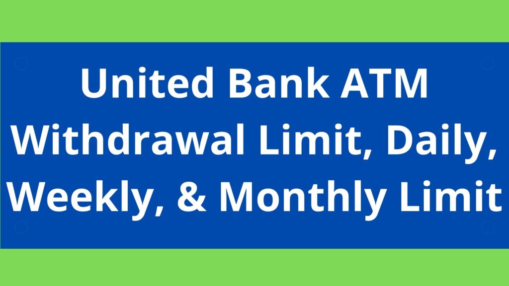 united-bank-atm-withdrawal-limit-2023-daily-weekly-monthly-limit