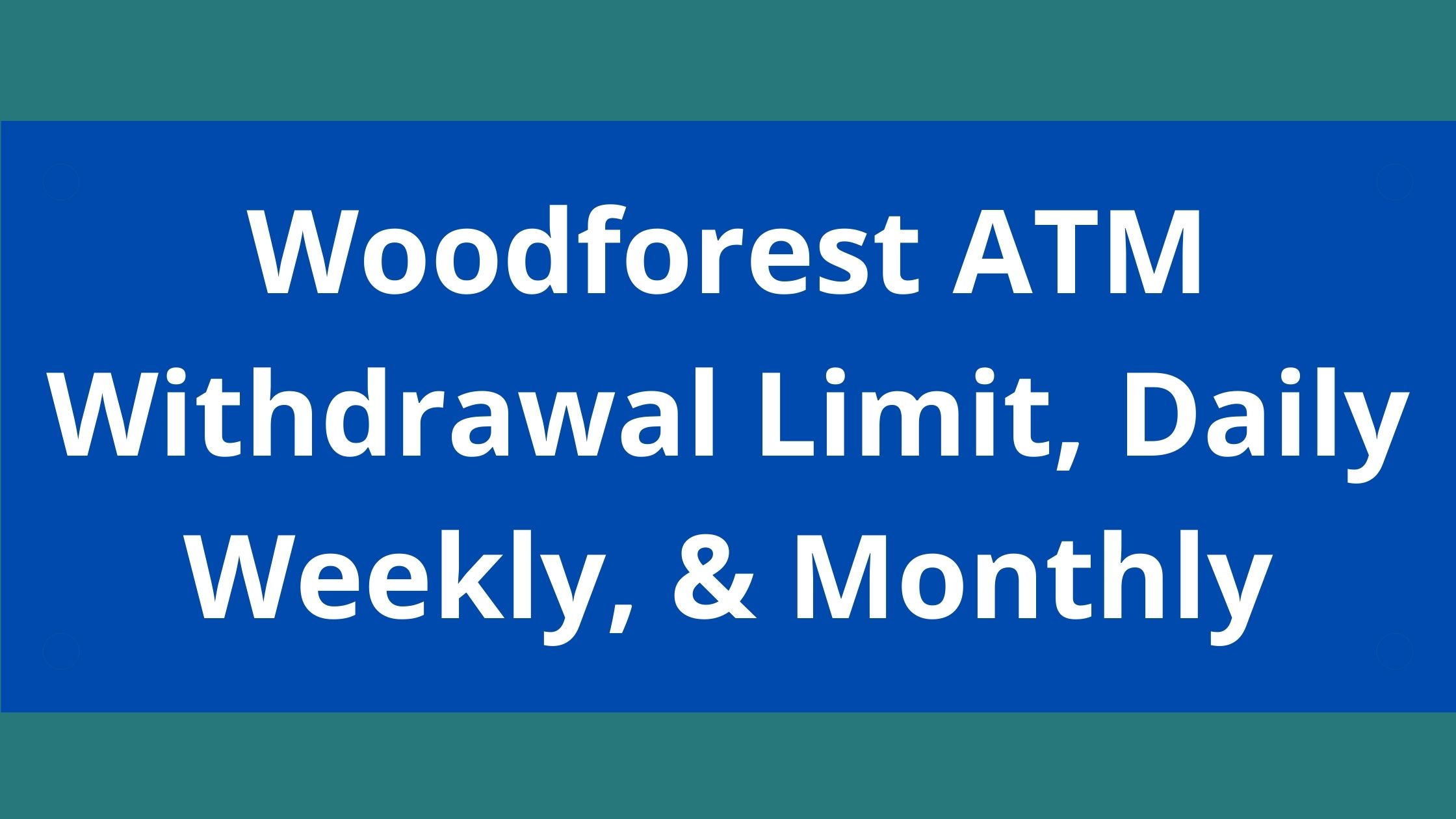 Woodforest ATM Withdrawal Limit, 2023, Woodforest Daily Weekly, & Monthly