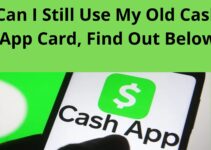 Can I Still Use My Old Cash App Card, Find Out Below