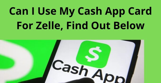 Can I Use My Cash App Card For Zelle, Find Out Below