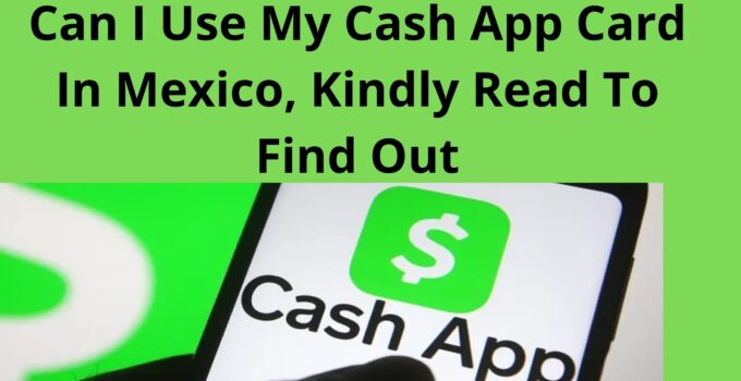 Can I Use My Cash App Card In Mexico, Kindly Read To Find Out