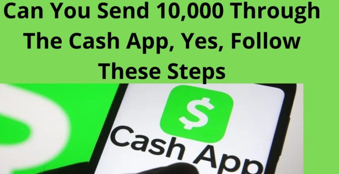 Can You Send 10,000 Through The Cash App