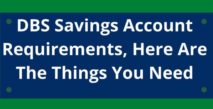 DBS Savings Account Requirements, 2022, The Ultimate Guide
