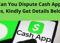 Can You Dispute Cash App, Yes, Kindly Get Details Below