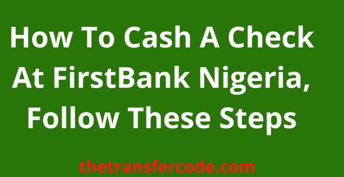 How To Cash A Check At FirstBank Nigeria, 2024, Follow These Steps