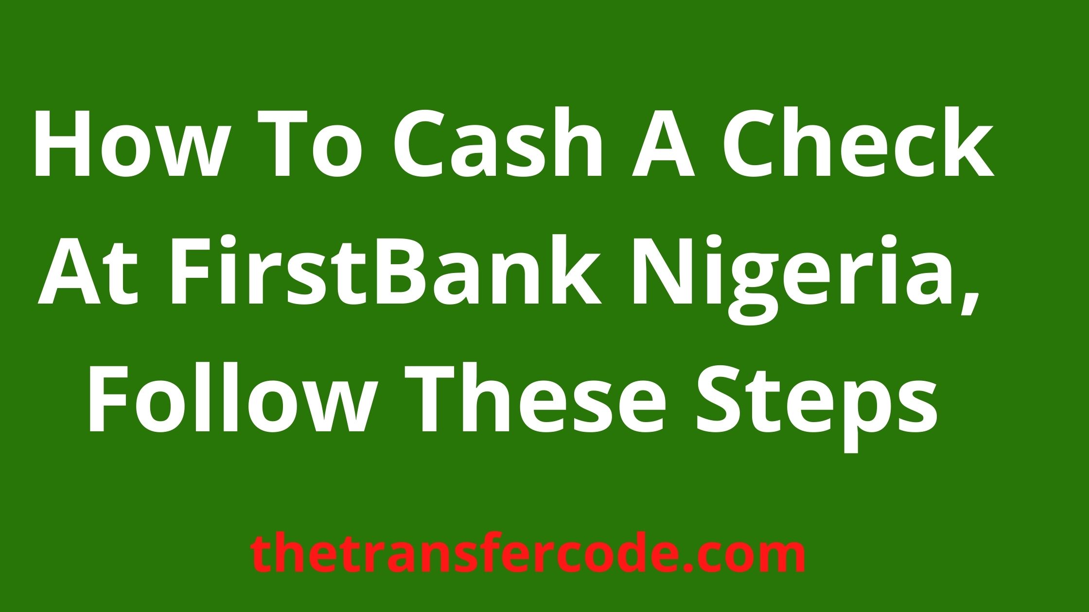 How To Cash A Check At FirstBank Nigeria, 2022, Follow These Steps