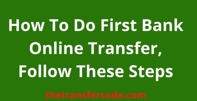 How To Do First Bank Online Transfer, 2022, Follow These Steps