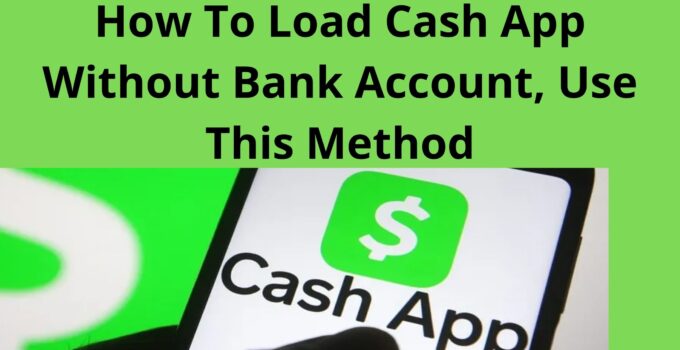 How To Load Cash App Without Bank Account, Use This Method