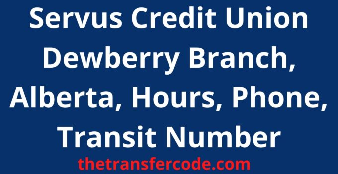Servus Credit Union Dewberry Branch, 2023, Alberta, Hours, Phone, Transit Number