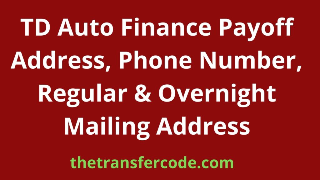 TD Auto Finance Payoff Address, 2023, Phone Number, Regular & Overnight