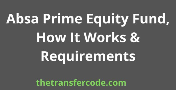 Absa Prime Equity Fund, How It Works & Requirements