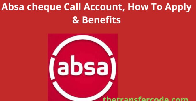 Absa cheque Call Account, How To Apply & Benefits