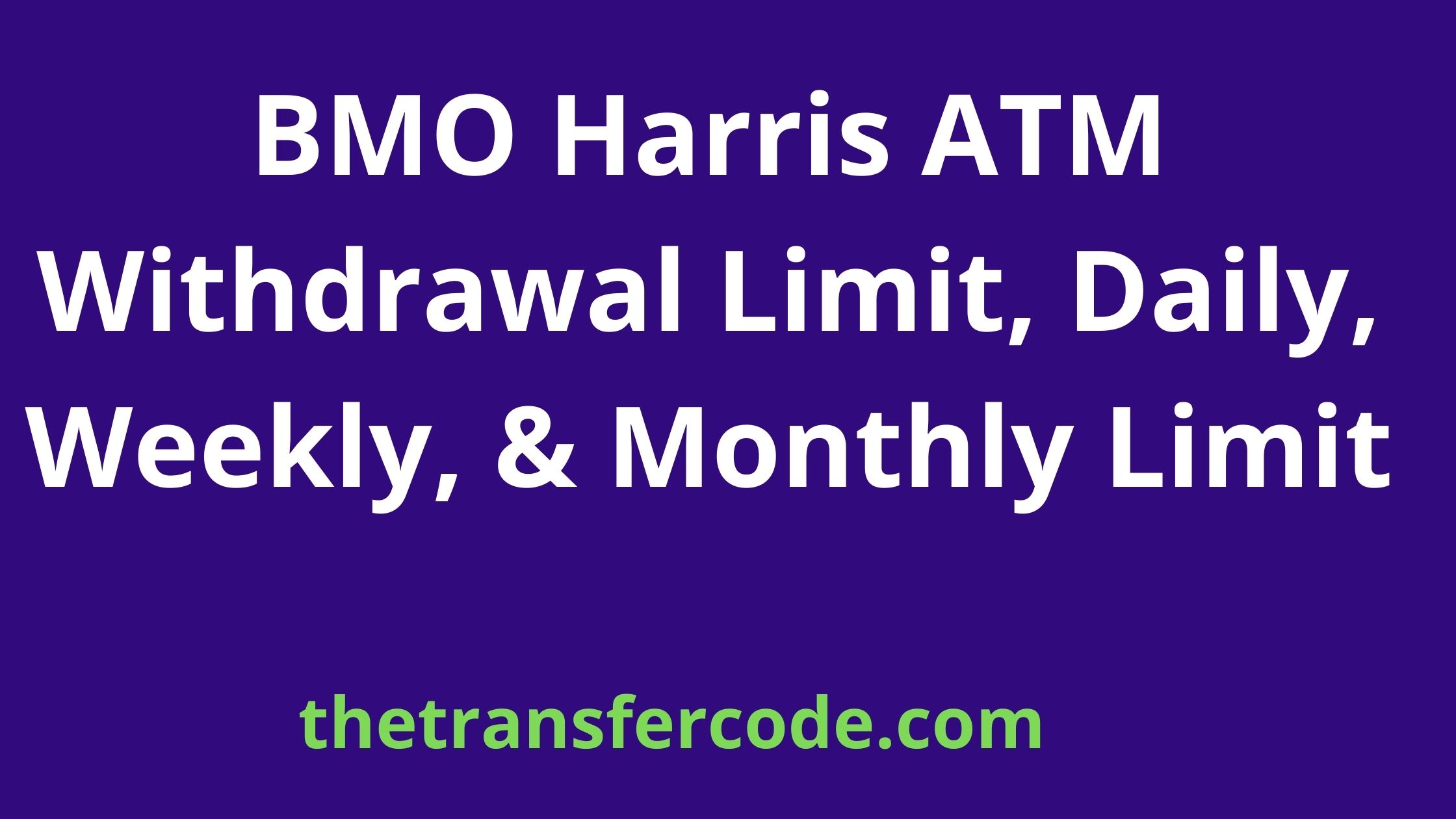BMO Harris ATM Withdrawal Limit, 2024, Daily, Weekly, & Monthly Limit