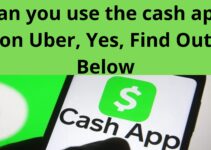 Can you use the cash app on Uber, Yes, Find Out Below