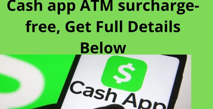 Cash app ATM surcharge-free, Get Full Details Below