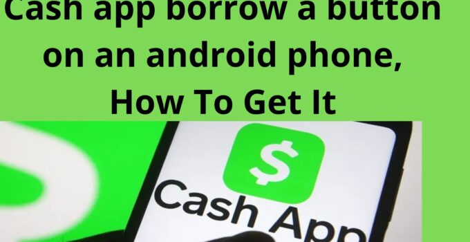 Cash app borrow a button on an android phone