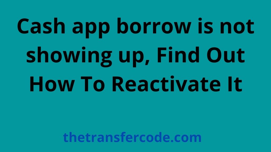 Cash App Borrow Is Not Showing Up, Find Out How To Reactivate It