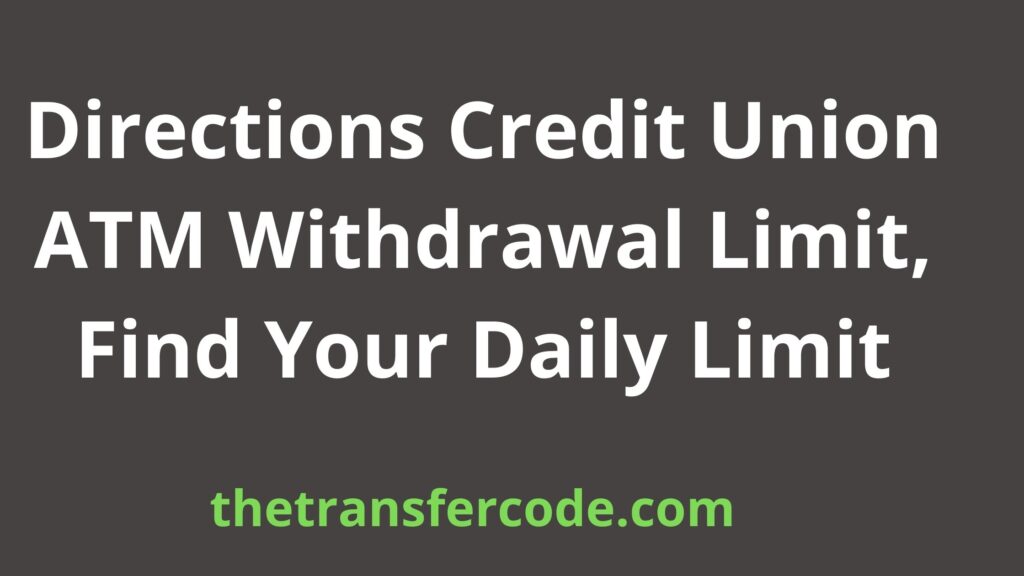 Directions Credit Union ATM Withdrawal Limit, 2023, Find Your Daily Limit