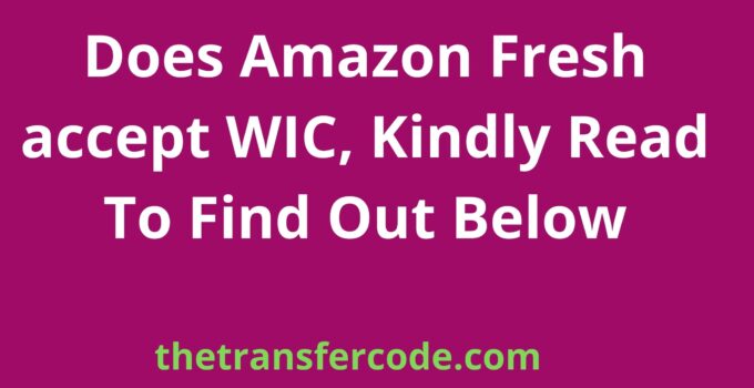 Does Amazon Fresh accept WIC, Kindly Read To Find Out Below
