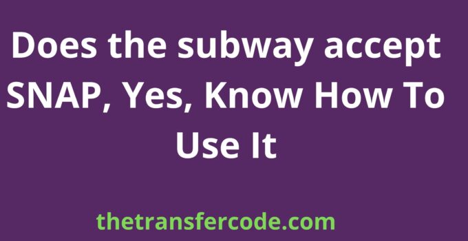 Does the subway accept SNAP, Yes, Know How To Use It