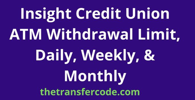Insight Credit Union ATM Withdrawal Limit, 2024, Daily, Weekly, & Monthly