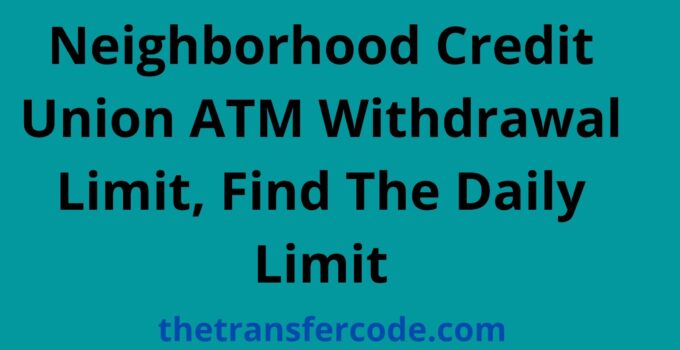 Neighborhood Credit Union ATM Withdrawal Limit
