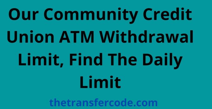 Our Community Credit Union ATM Withdrawal Limit